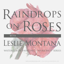 Load image into Gallery viewer, Raindrops on Roses, Watercolor Demo &amp; Lecture, All Levels Welcome - Leslie Montana
